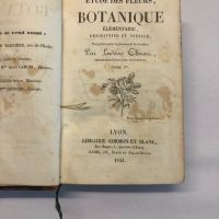 Etude des fleurs, botanique élémentaire, descriptive et usuelle par Ludovic Chirat ; Lyon ; Librairie Cormon et Blanc, 1841.